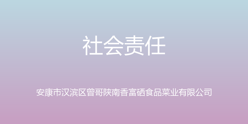 社会责任 - 安康市汉滨区曾哥陕南香富硒食品菜业有限公司